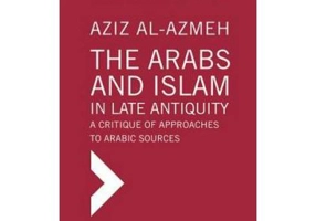 The Arabs and Islam in Late Antiquity - Aziz Al-Azmeh