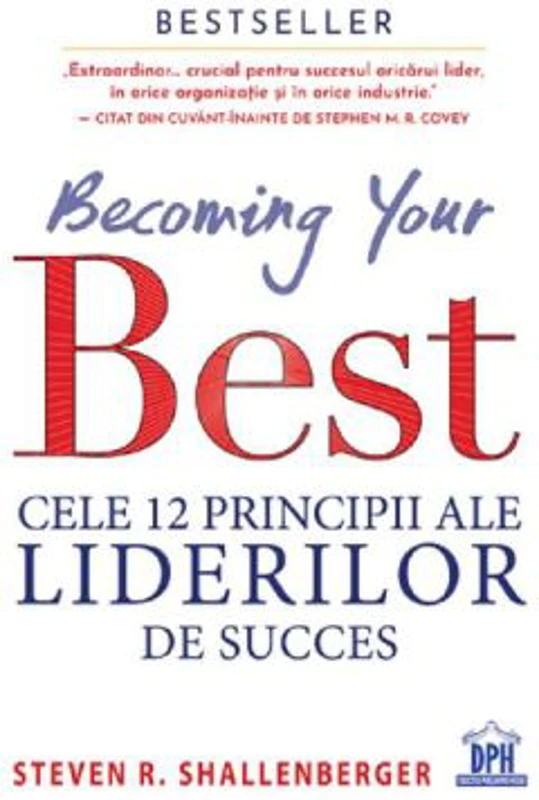 Becoming your Best. Cele 12 principii ale liderilor de succes - Steven R. Shallenberger