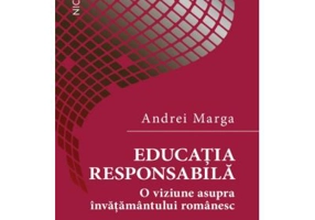 Educatia responsabila. O viziune asupra invatamantului romanesc - Andrei Marga