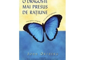 O dragoste mai presus de ratiune - John Ortberg