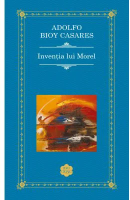 Inventia lui Morel - Adolfo Bioy Casares