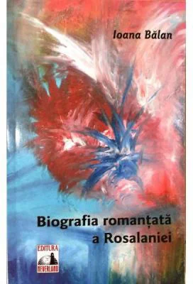 Biografia romantata a Rosalaniei - Ioana Balan