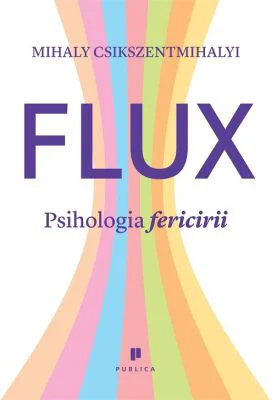 Flux. Psihologia fericirii - Mihaly Csikszentmihalyi