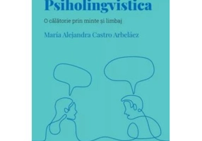 Volumul 39. Descopera Psihologia. Psiholingvistica. O calatorie prin minte si limbaj
