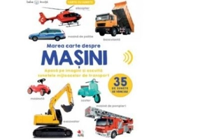 Bebe invata. Marea carte despre masini. 35 de sunete de vehicule