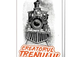 Creatorul trenului. Viata marelui inventator Stefenson - Constantin Bogdan