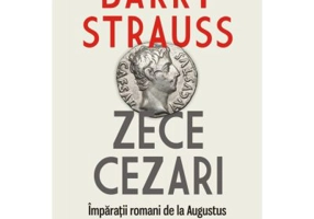 Zece cezari. Imparatii romani de la Augustus la Constantin cel Mare