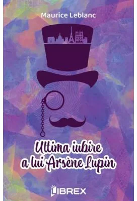 Ultima iubire a lui Arsene Lupin - Maurice Leblanc