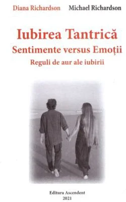 Iubirea tantrica. Sentimente versus Emotii. Reguli de aur ale iubirii - Diana Richardson