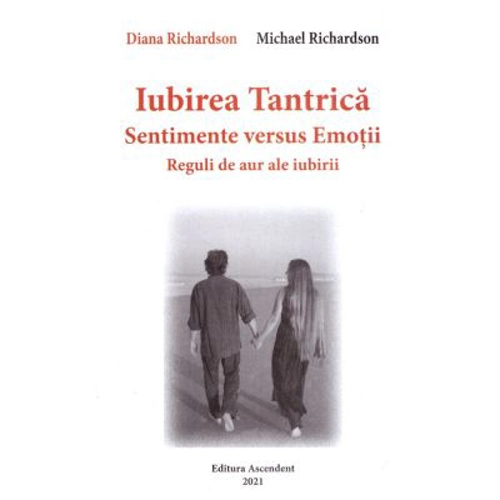 Iubirea tantrica. Sentimente versus Emotii. Reguli de aur ale iubirii - Diana Richardson
