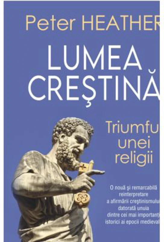 Lumea crestina. Triumful unei religii - Peter Heather