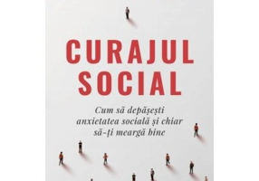 Curajul social. Cum sa depasesti anxietatea sociala si chiar sa-ti mearga bine - Eric Goodman