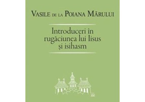 Introduceri in rugaciunea lui Iisus si Isihasm - Sf. Vasile de la Poiana Marului