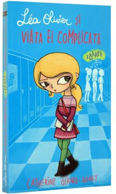 Lea Olivier si viata ei complicata, Volumul 2. Barfe - Catherine Girard-Audet