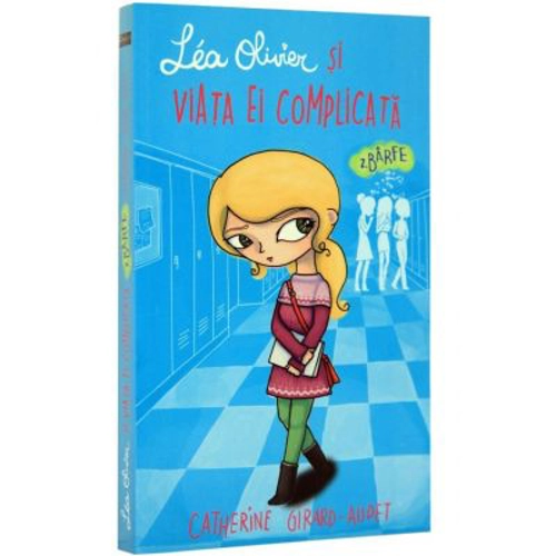 Lea Olivier si viata ei complicata, Volumul 2. Barfe - Catherine Girard-Audet