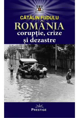 Romania coruptie, crize si dezastre - Catalin Fudulu