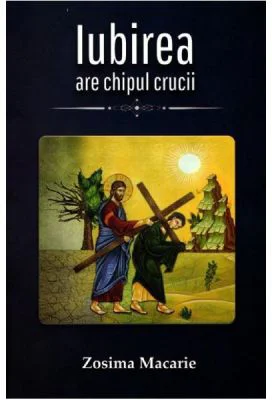 Iubirea are chipul Crucii - Zosima Macarie