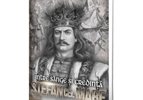 Stefan cel Mare. Intre sange si credinta - Ioan Ursu