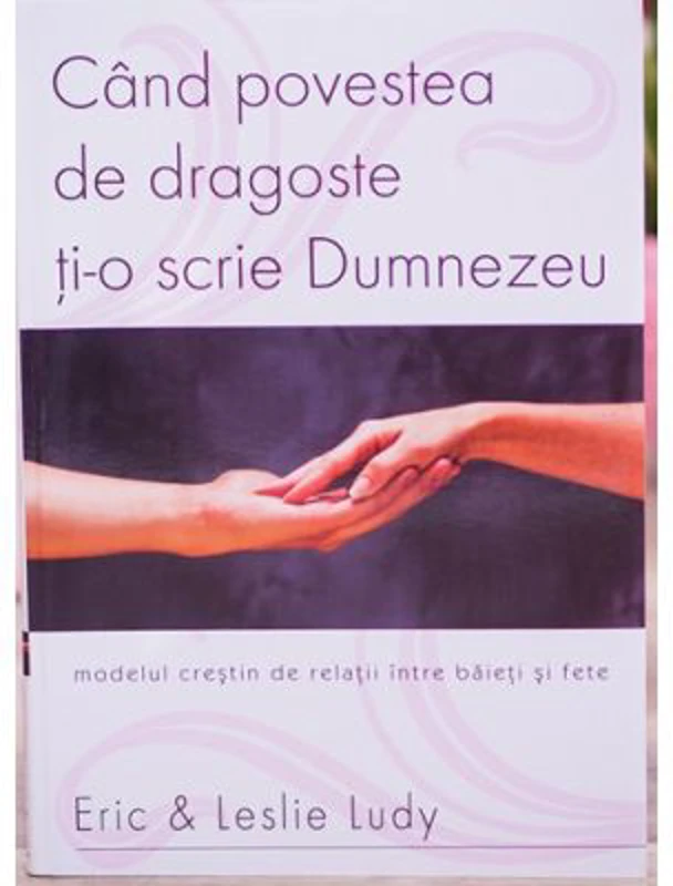 Cand povestea de dragoste ti-o scrie Dumnezeu - Eric Ludy