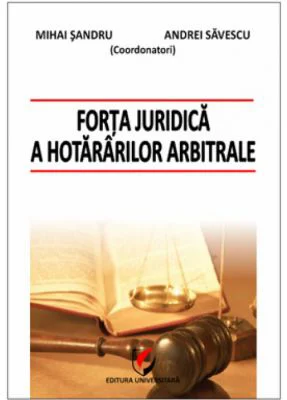 Forta juridica a hotararilor arbitrale - Daniel Mihail Sandru, Cristina Alexe, Martin Ebers