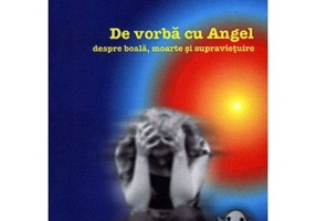 De vorba cu Angel despre boala, moarte si supravietuire