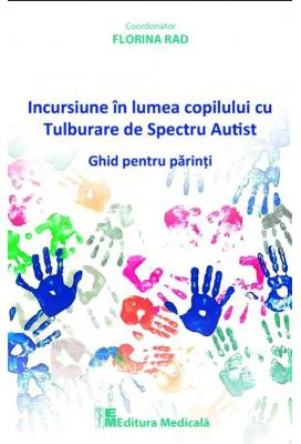 Incursiune in lumea copilului cu Tulburare de Spectru Autist. Ghid pentru parinti - Florina Rad