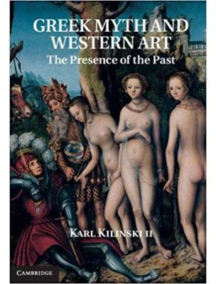 Greek Myth and Western Art: The Presence of the Past - Karl Kilinski II