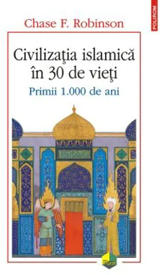Civilizatia islamica in 30 de vieti. Primii 1. 000 de ani - Chase F. Robinson
