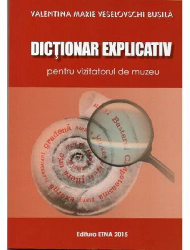 Dictionar explicativ pentru vizitatorul de muzeu - Valentina Marie Veselovschi Busila