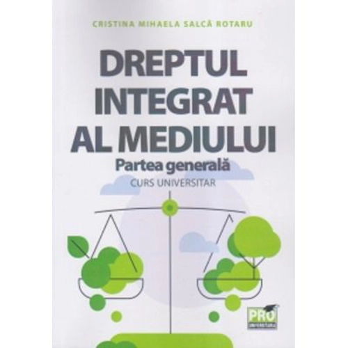 Dreptul integrat al mediului, Partea generala. Curs universitar - Cristina Mihaela Salca Rotaru