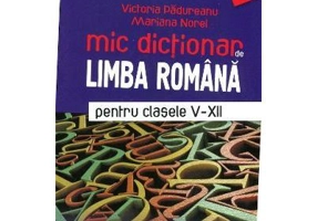 Mic dictionar de Limba Romana pentru clasele 5-12 - Victoria Padureanu