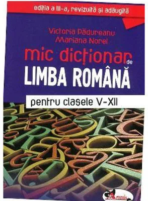 Mic dictionar de Limba Romana pentru clasele 5-12 - Victoria Padureanu
