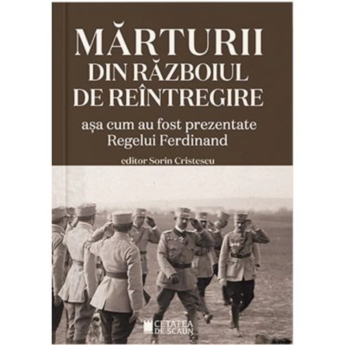 Marturii din razboiul de intregire. Asa cum au fost prezentate Regelui Ferdinand. Editia a 2-a