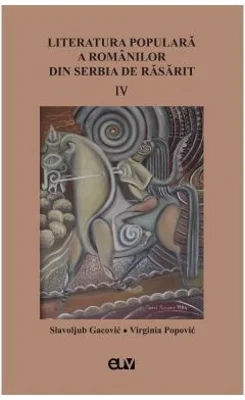 Literatura populara a romanilor din Serbia de Rasarit, volumul 4 - Slavoljub Gacovic