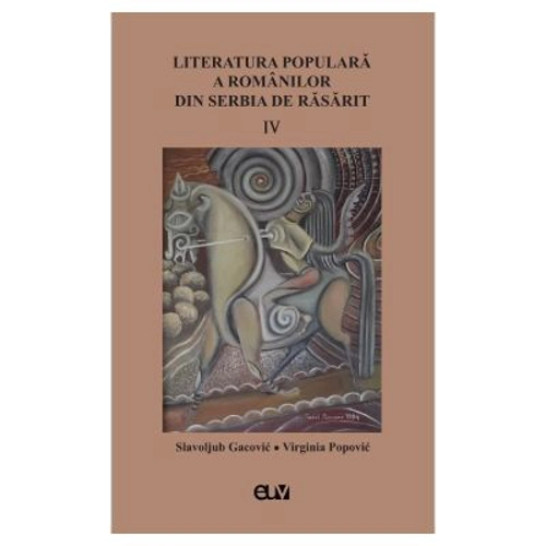 Literatura populara a romanilor din Serbia de Rasarit, volumul 4 - Slavoljub Gacovic
