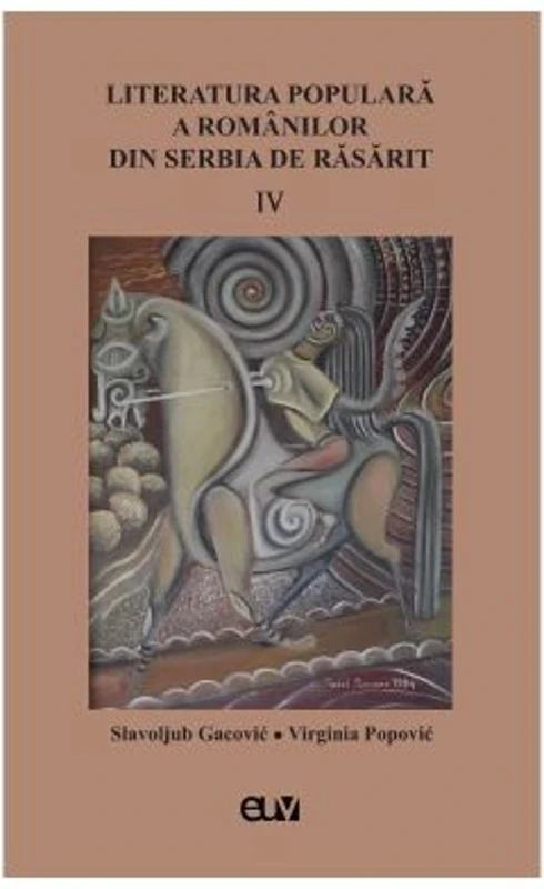 Literatura populara a romanilor din Serbia de Rasarit, volumul 4 - Slavoljub Gacovic