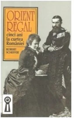 Orient regal. Cinci ani la curtea Romaniei - Robert Scheffer