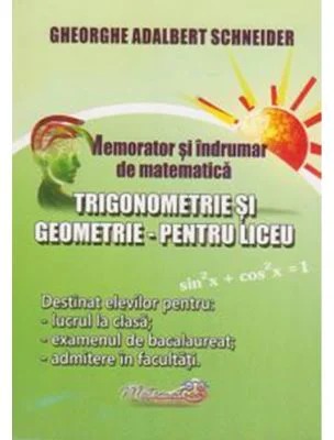 Memorator si indrumar de matematica. Trigonometrie si Geometrie pentru liceu - Gheorghe Adalbert Schneider