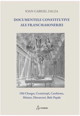 Documentele constitutive ale francmasoneriei (ed. a 2-a) - Ioan Gabriel Dalea