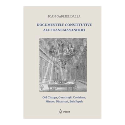 Documentele constitutive ale francmasoneriei (ed. a 2-a) - Ioan Gabriel Dalea