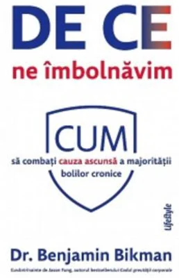 De ce ne imbolnavim. Cum sa combati cauza ascunsa a majoritatii bolilor cronice - Benjamin Bikman