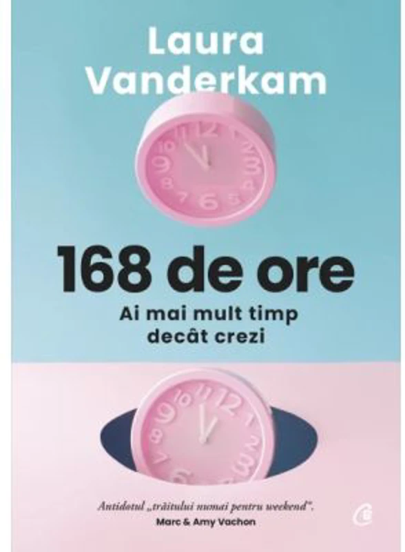 168 de ore. Ai mai mult timp decat crezi - Laura Vanderkam