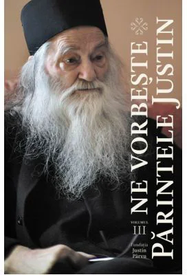 Ne vorbeste parintele Justin. Volumul 3