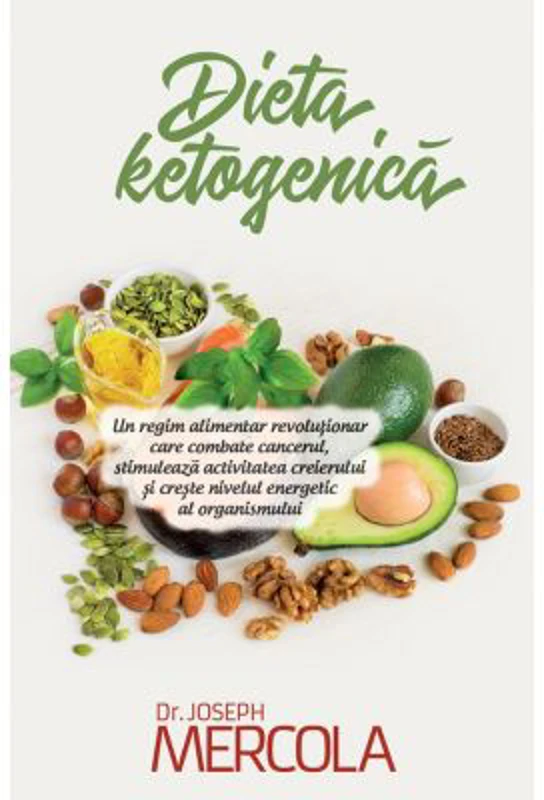 Dieta ketogenica. Un regim alimentar revolutionar care combate cancerul, stimuleaza activitatea creierului si creste nivelul energetic al organismului