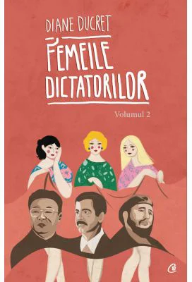 Femeile dictatorilor. Vol. 2 - Diane Ducret