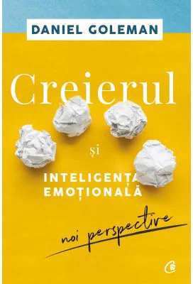 Creierul si inteligenta emotionala. Editia a II-a. Noi perspective - Daniel Goleman