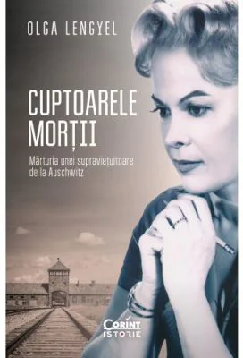 Cuptoarele mortii. Marturia unei supravietuitoare de la Auschwitz - Olga Lengyel