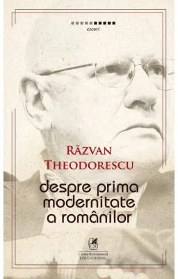 Despre prima modernitate a romanilor - Razvan Theodorescu