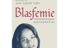 Blasfemie. Condamnata la moarte pentru un pahar de apa - Asia Bibi, Anne-Isabelle Tollet