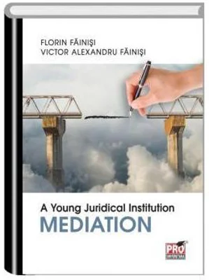A Young Juridical Institution. Mediation - Florin Fainisi, Victor Alexandru Fainisi